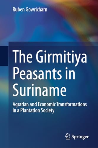 The Girmitiya Peasants in Suriname: Agrarian and Economic Transformations in a Plantation Society (Kindle Edition)