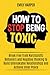 How to Stop Being Toxic: Break Free from Narcissistic Behaviors and Negative Thinking to Build Unbreakable Relationships and Achieve Inner Peace (The Relationship Transformation Series)
