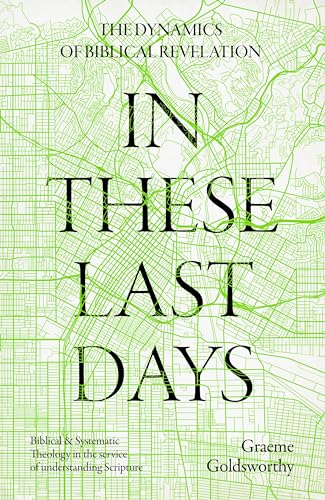In These Last Days: The Dynamics of Biblical Revelation: Biblical and Systematic Theology in the service of understanding Scripture (Kindle Edition)