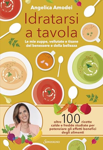 Idratarsi a tavola: Le mie zuppe, vellutate e tisane del benessere e della bellezza (Italian Edition)