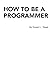 How To Be A Programmer