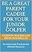 BE A GREAT PARENT CADDIE FO...