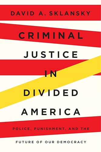 Criminal Justice in Divided America: Police, Punishment, and the Future of Our Democracy (Kindle Edition)