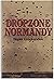 Dropzone Normandy: The Story of the American and British Airborne Assault on D-Day 1944