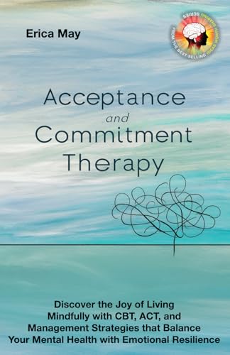 Acceptance and Commitment Therapy: Discover the Joy of living Mindfully with CBT, ACT, and Management Strategies that Balance Your Mental Health with Emotional Resilience (Paperback)