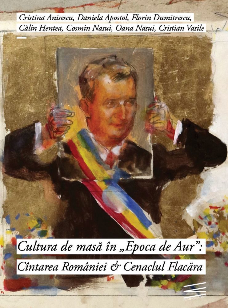 Cultura de masă în "Epoca de Aur" : Cîntarea României & Cenaclul Flacăra (Paperback)