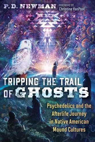 Tripping the Trail of Ghosts: Psychedelics and the Afterlife Journey in Native American Mound Cultures (Kindle Edition)