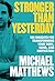 Stronger Than Yesterday: 169 Insights for Transforming Your Body, Mind, and Motivation (The Thinner Leaner Stronger Series Book 4)