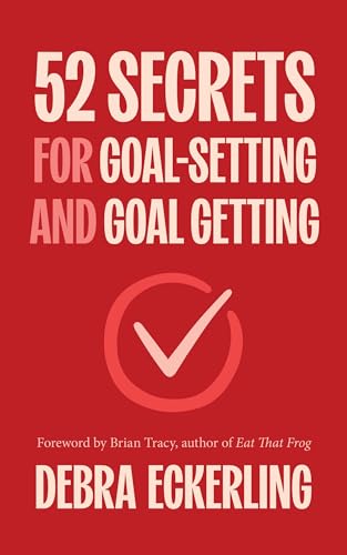 52 Secrets for Goal-Setting and Goal-Getting: How to Stay Focused, Grow Your Network and Get More Done in Less Time (Paperback)