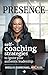 Presence: Self-Coaching Strategies to Ignite Your Authentic Leadership