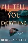 I'll Tell You Everything by Rebecca Kelley