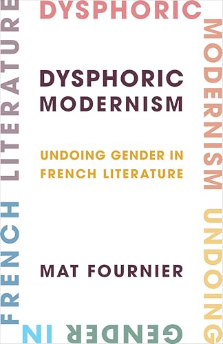 Dysphoric Modernism: Undoing Gender in French Literature (Modernist Latitudes)
