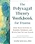 The Polyvagal Theory Workbook for Trauma: Body-Based Activities to Regulate, Rebalance, and Rewire Your Nervous System Without Reliving the Trauma