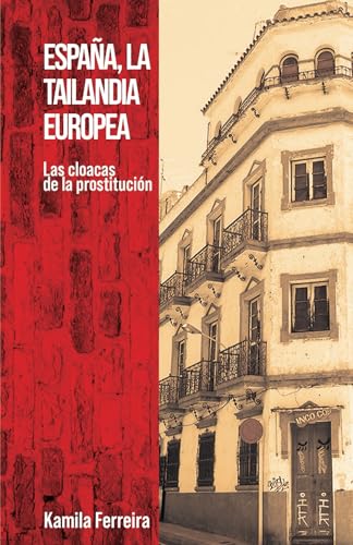ESPAÑA, LA TAILANDIA EUROPEA: Las cloacas de la prostitución (Spanish Edition)