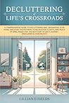Decluttering at Life’s Crossroads: A Comprehensive Guide to Decluttering and Organizing Your Home: Discover the Pathway to Relaxation, Clarity, and ... of Life’s Journey. (Includes a Checklist)