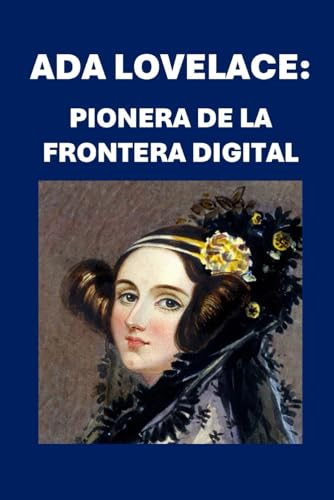 Ada Lovelace: Pionera de la Frontera Digital (Spanish Edition)