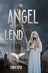 An Angel to Lend: A Gripping Tale of Timeless Love, Eternal Trial, and the Pursuit of Second Chances