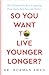 So You Want to Live Younger Longer? by Norman Swan