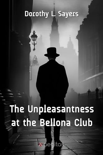 The Unpleasantness at the Bellona Club: A Lord Peter Wimsey Mystery