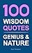 100 WISDOM QUOTES: Genius & Nature (Quotes Collection for Reference / Gifts)
