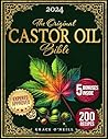 The Castor Oil Bible: Enhance your Beauty and Improve Your Holistic Well-Being Naturally with Rediscovered, Original, and Time-Tested Recipes | Includes Ancient Secrets and Expert Insights