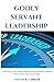 Godly Servant Leadership: "...