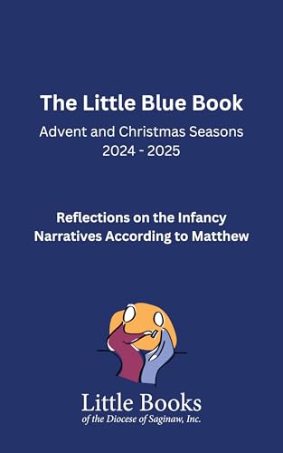 The Little Blue Book: Advent and Christmas Seasons 2024-2025: Reflections on the Infancy Narratives According to Matthew (The Little Books of 2024-2025 Book 1)