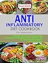 Anti-Inflammatory Diet Cookbook for Beginners : 1200 Days of Quick & Easy Recipes to Fight Inflammation and Balance Hormones + BONUS 30-Day No-Stress Meal Plan to Master Your Immune System
