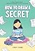 How to Draw a Secret: A Graphic Novel – An Empowering Autobiographical AAPI Story for Kids (Ages 8-12) About Art and Family