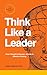 Think Like a Leader: From T...