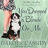 You Dropped a Blonde on Me by Dakota Cassidy