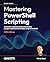 Mastering PowerShell Scripting by Chris Dent
