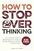 How to Stop Overthinking by Asher Stillmind