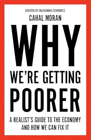 Why We’re Getting Poorer: A Realist's Guide to the Economy and How We Can Fix it