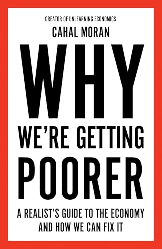 Why We’re Getting Poorer: A Realist's Guide to the Economy and How We Can Fix it (Kindle Edition)