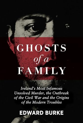 Ghosts of a Family: Ireland’s Most Infamous Unsolved Murder, the Outbreak of the Civil War and the Origins of the Modern Troubles (Paperback)