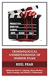 Criminological Understandings of Horror Films: Reel Fear (Research in Horror Studies)