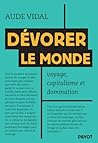Dévorer le monde: Voyage, capitalisme et domination