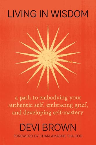 Living in Wisdom: A Path to Embodying Your Authentic Self, Embracing Grief, and Developing Self-Mastery (Hardcover)