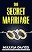 The Secret Marriage: A totally addictive and absolutely unputdownable psychological thriller
