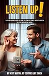 Listen Up !: A Compassionate Guide to Encourage Loved Ones to Try Hearing Aids