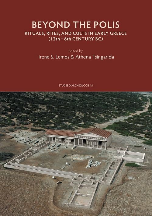 Beyond the Polis: Rituals, Rites, and Cults in Early and Archaic Greece 12th-6th Centuries Bc (Etudes D'archeologie, 15)