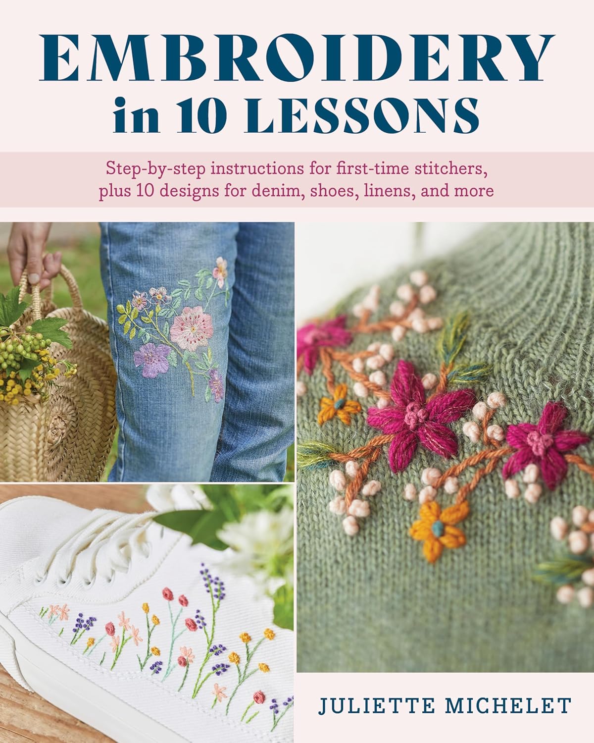 Embroidery in 10 Lessons: Step-by-Step Instructions for First-Time Stitchers, Plus 10 designs for Denim, Shoes, Linens and More (Paperback)