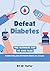 Defeat Diabetes: The Ultima...