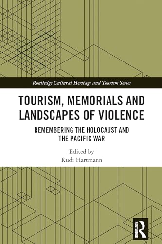 Tourism, Memorials and Landscapes of Violence: Remembering the Holocaust and the Pacific War (Routledge Cultural Heritage and Tourism Series)