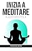 Inizia a Meditare by Francesco Magro
