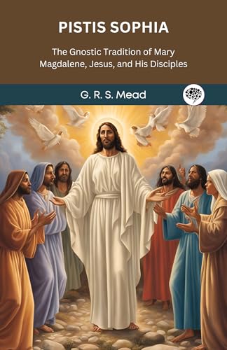 Pistis Sophia: The Gnostic Tradition of Mary Magdalene, Jesus, and His Disciples (Kindle Edition)
