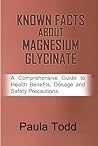 KNOWN FACTS ABOUT MAGNESIUM GLYCINATE: A Comprehensive Guide to Health Benefits, Dosage and Safety Precautions