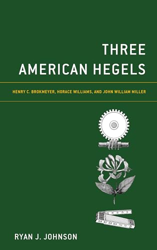 Three American Hegels: Henry C. Brokmeyer, Horace Williams, and John William Miller (Hardcover)