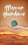 Afternoon Abundance by Foster  Wilson